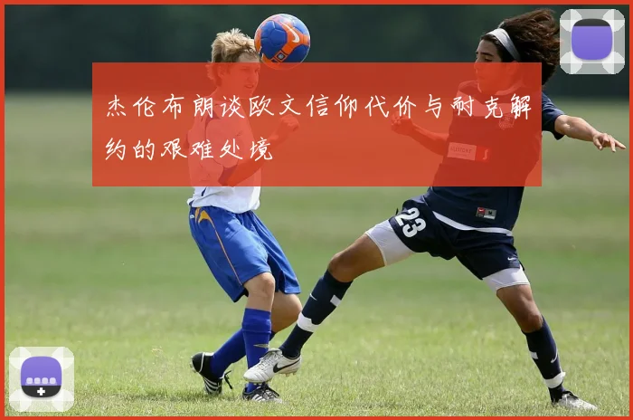 杰伦布朗谈欧文信仰代价与耐克解约的艰难处境